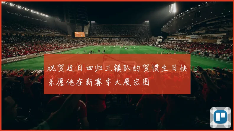祝贺近日回归三镇队的贺惯生日快乐愿他在新赛季大展宏图