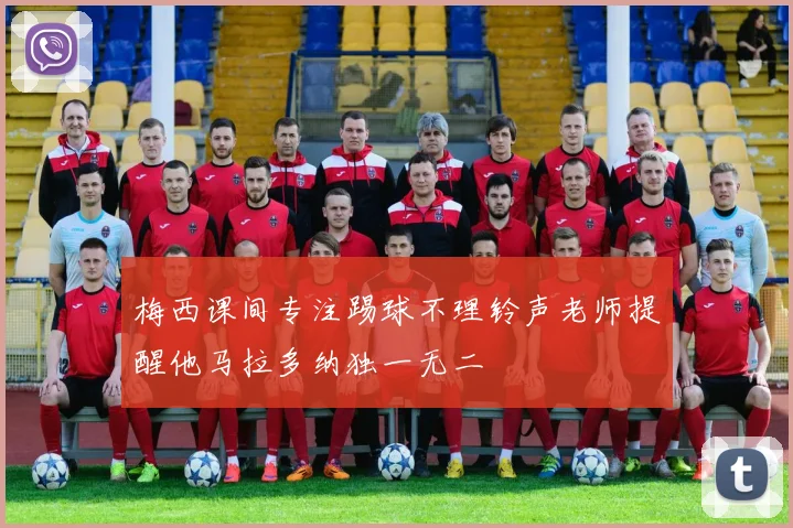 梅西课间专注踢球不理铃声老师提醒他马拉多纳独一无二