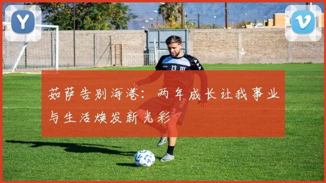 茹萨告别海港：两年成长让我事业与生活焕发新光彩
