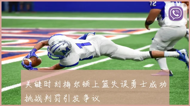 关键时刻梅尔顿上篮失误勇士成功挑战判罚引发争议
